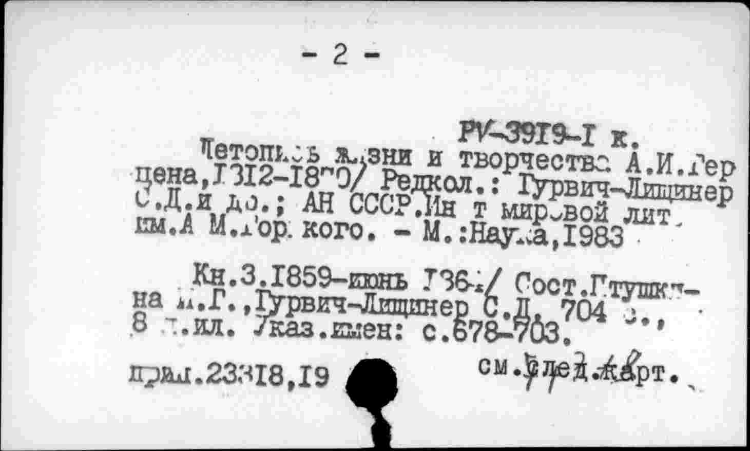 ﻿- 2 -
PV-39T9-I к
пена ТЗТ2кТЯ-п/р^Л творчестве. А.И.Гер ЖГж :4Мгер нм.Л М.л’ор. кого. - М.:НауДх983
Кн.3.1859-ижъ ТЗб-ж/ Сост.Гтушк^-
прад.23318,19	см.^^.^рт.,